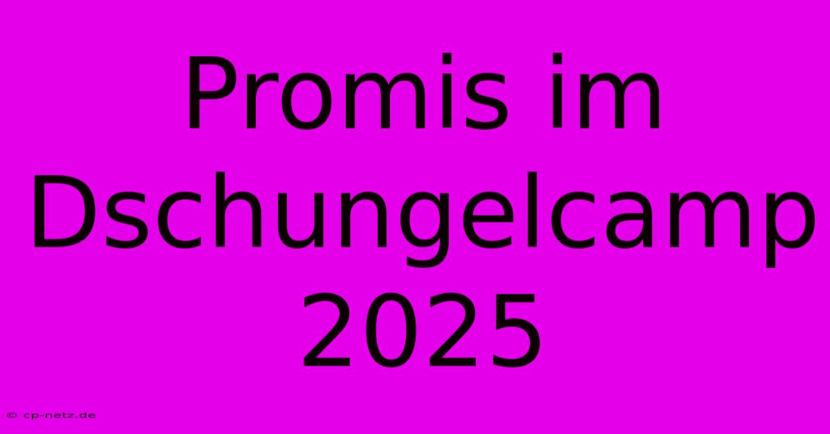 Promis Im Dschungelcamp 2025