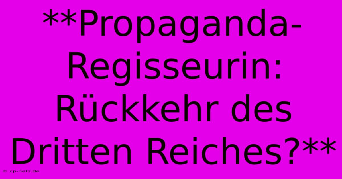 **Propaganda-Regisseurin: Rückkehr Des Dritten Reiches?**