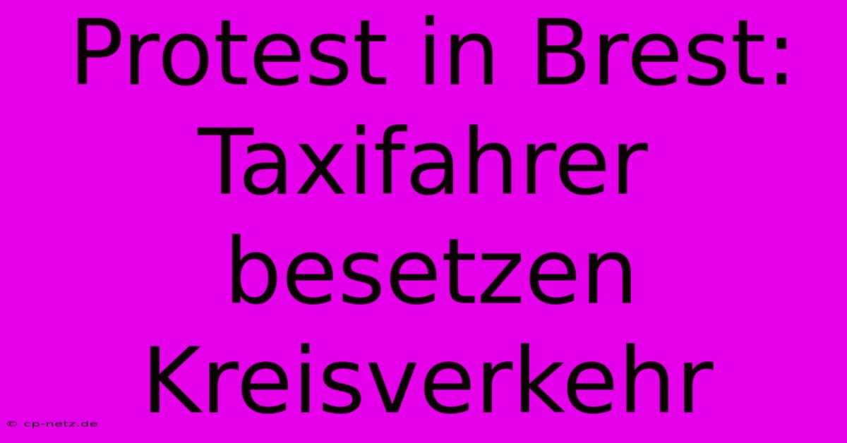 Protest In Brest: Taxifahrer Besetzen Kreisverkehr