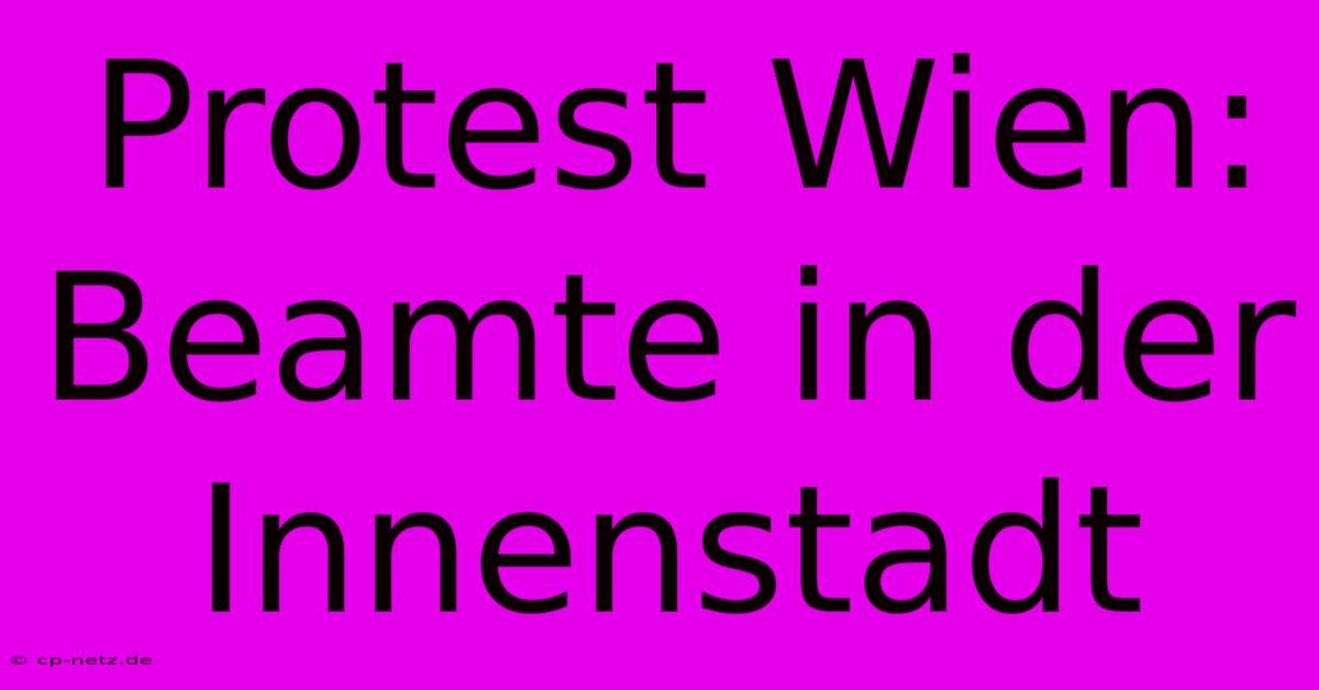 Protest Wien: Beamte In Der Innenstadt