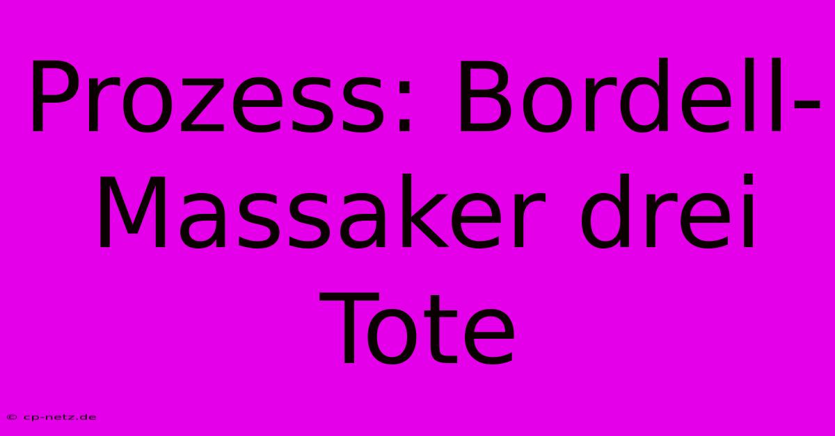 Prozess: Bordell-Massaker Drei Tote