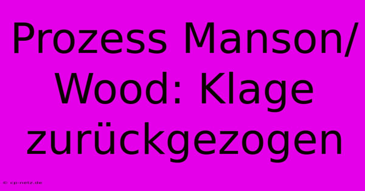 Prozess Manson/Wood: Klage Zurückgezogen