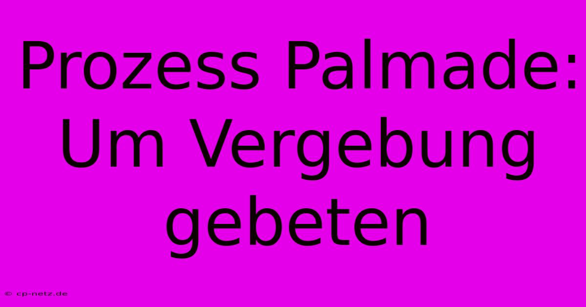 Prozess Palmade:  Um Vergebung Gebeten