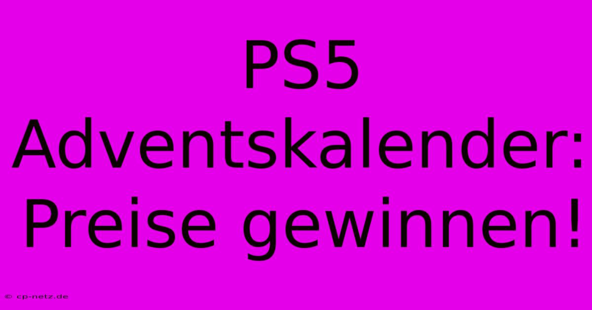 PS5 Adventskalender: Preise Gewinnen!