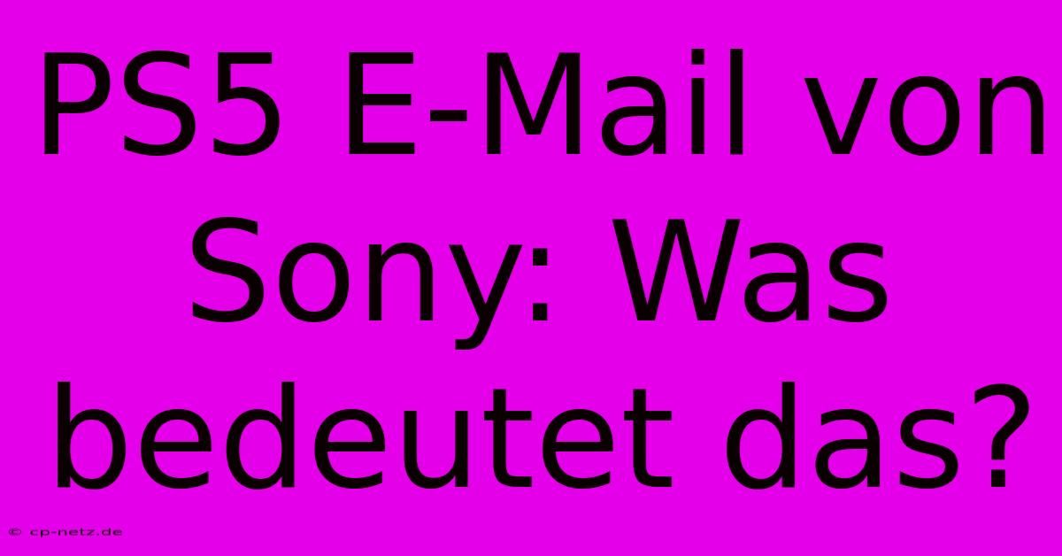 PS5 E-Mail Von Sony: Was Bedeutet Das?