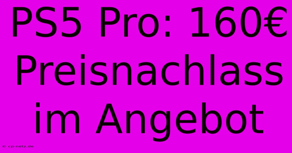 PS5 Pro: 160€ Preisnachlass Im Angebot