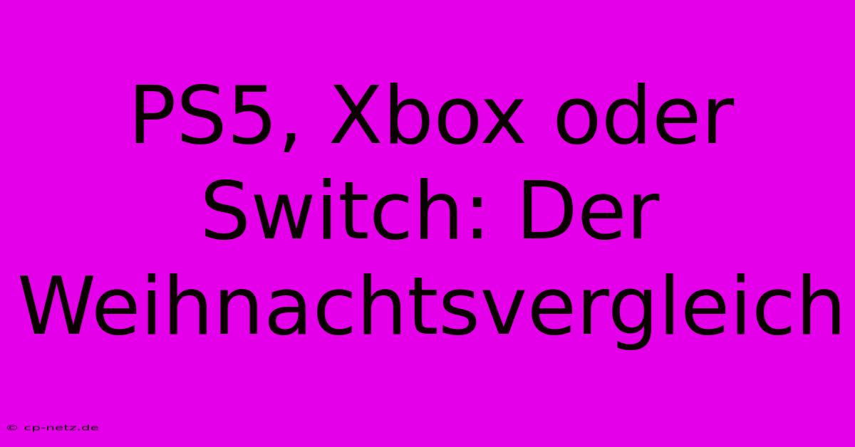 PS5, Xbox Oder Switch: Der Weihnachtsvergleich