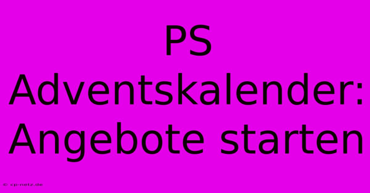 PS Adventskalender: Angebote Starten