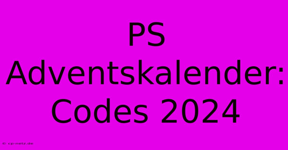 PS Adventskalender: Codes 2024