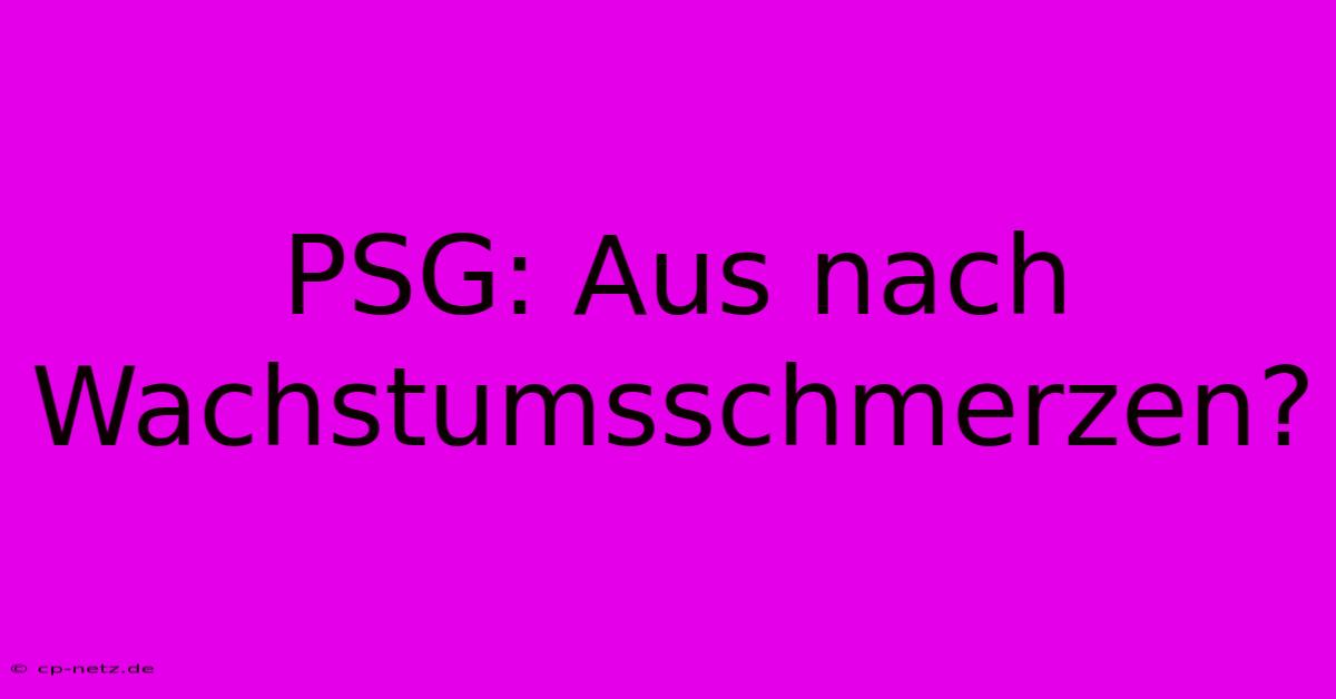 PSG: Aus Nach Wachstumsschmerzen?