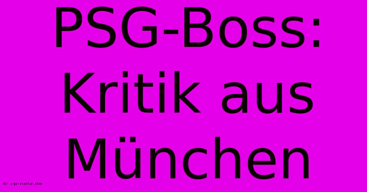 PSG-Boss: Kritik Aus München