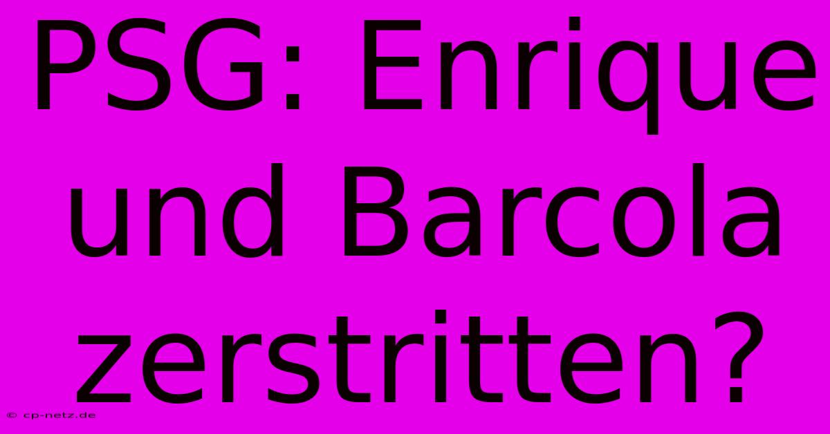 PSG: Enrique Und Barcola Zerstritten?