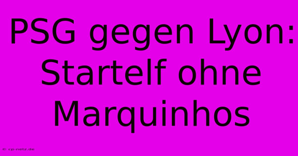 PSG Gegen Lyon: Startelf Ohne Marquinhos