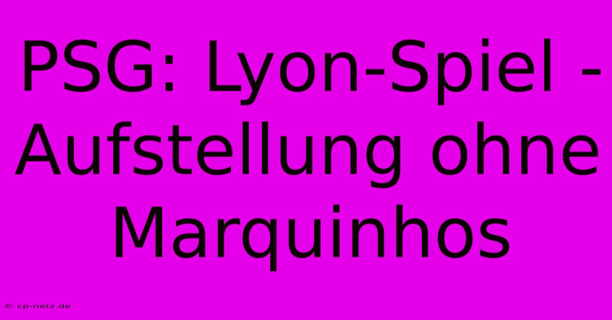 PSG: Lyon-Spiel - Aufstellung Ohne Marquinhos