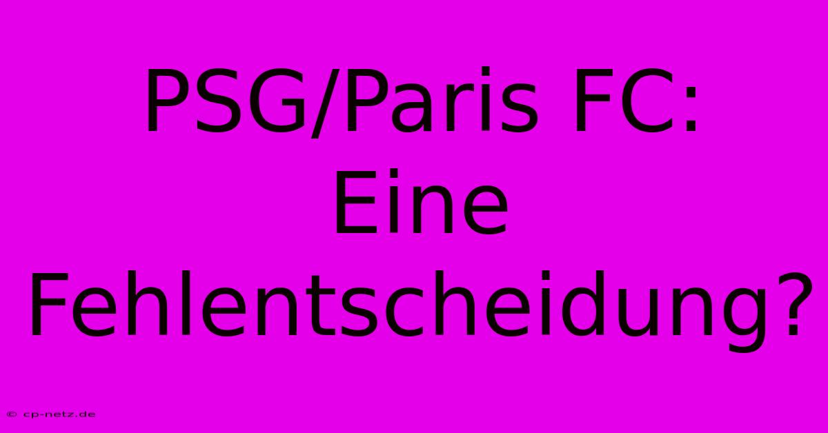 PSG/Paris FC:  Eine Fehlentscheidung?