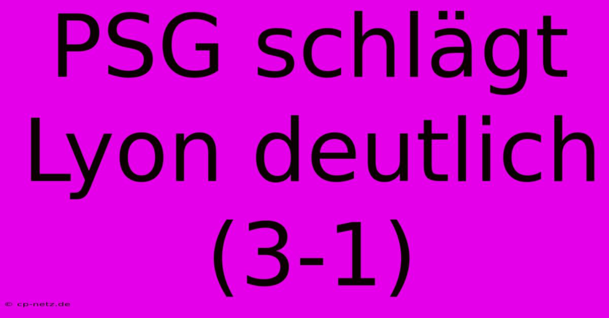 PSG Schlägt Lyon Deutlich (3-1)