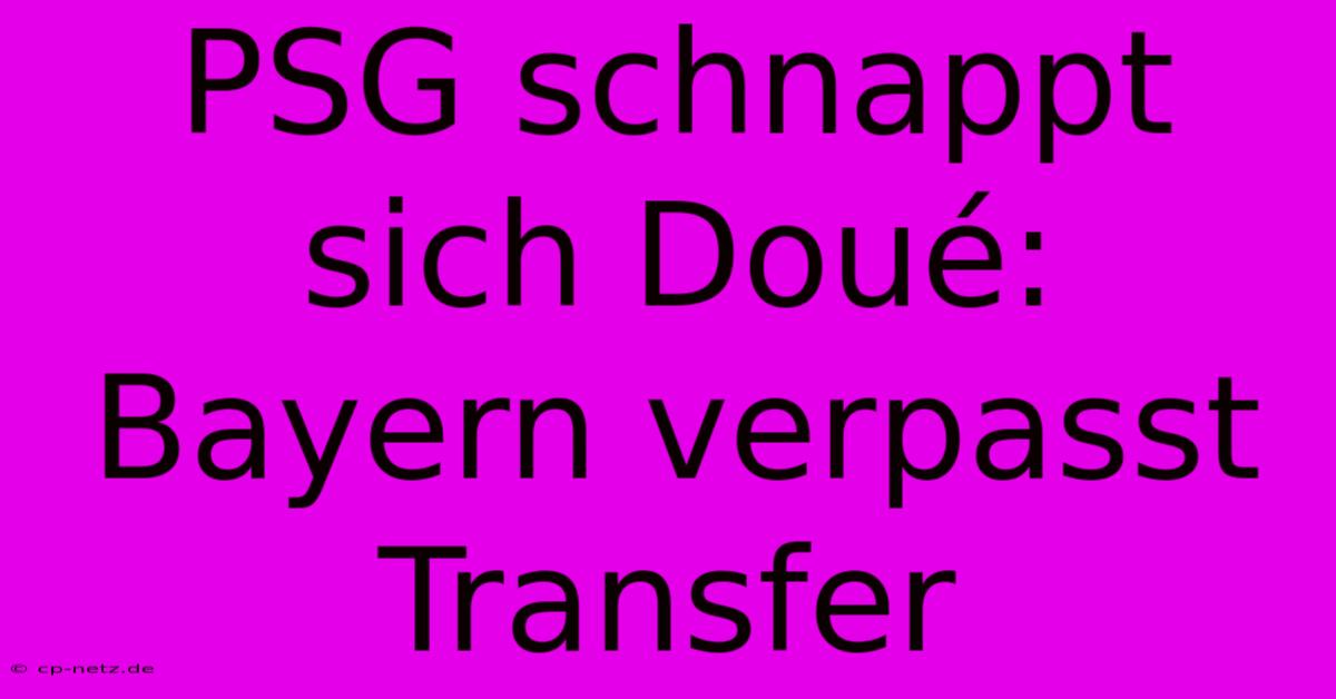 PSG Schnappt Sich Doué: Bayern Verpasst Transfer