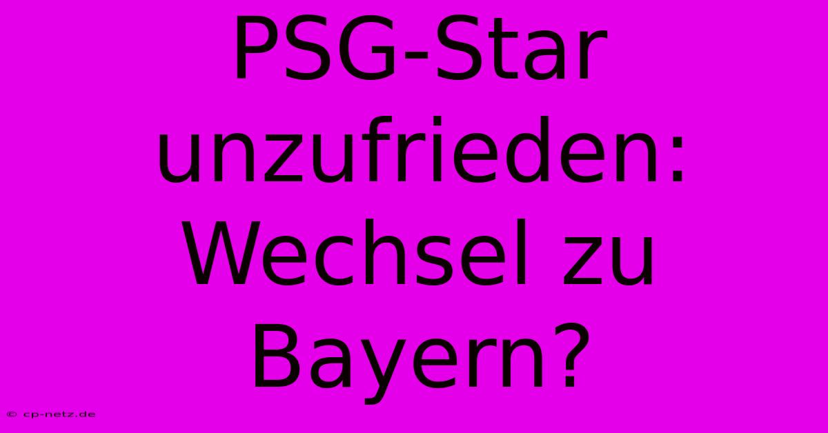 PSG-Star Unzufrieden: Wechsel Zu Bayern?