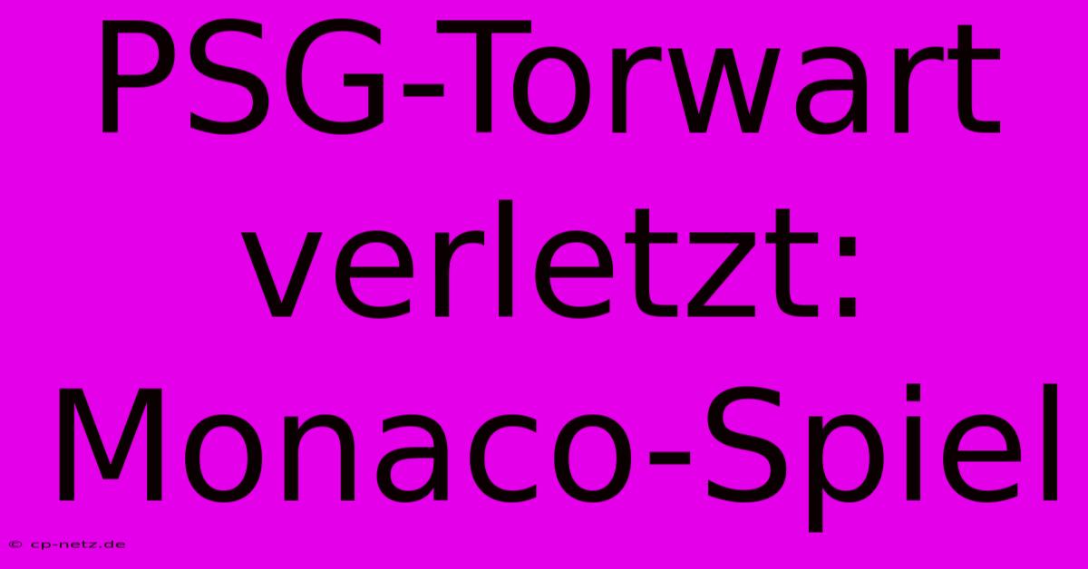 PSG-Torwart Verletzt: Monaco-Spiel