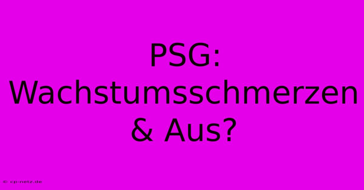 PSG: Wachstumsschmerzen & Aus?