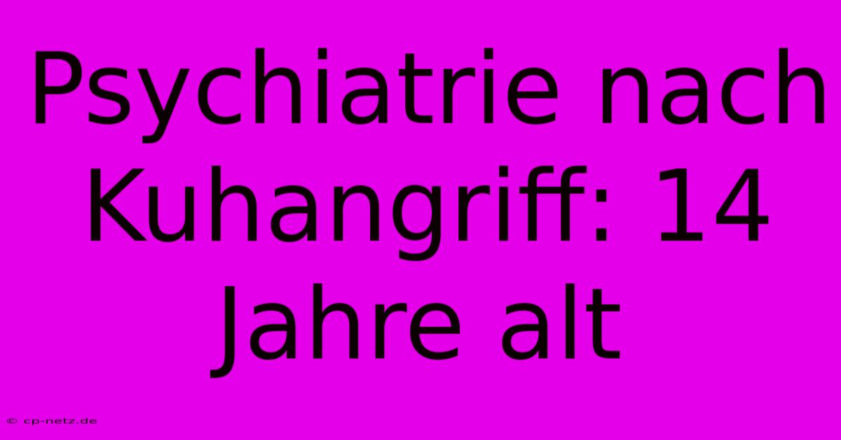 Psychiatrie Nach Kuhangriff: 14 Jahre Alt