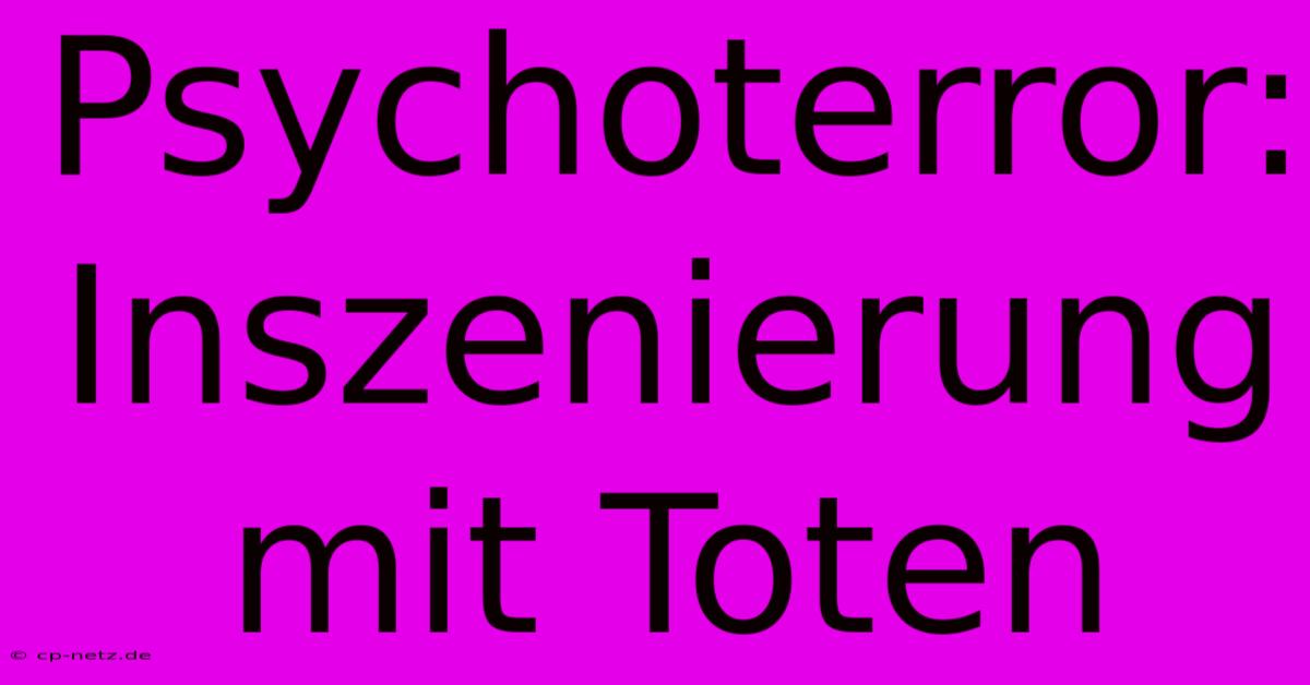 Psychoterror:  Inszenierung Mit Toten