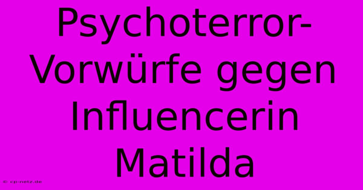 Psychoterror-Vorwürfe Gegen Influencerin Matilda