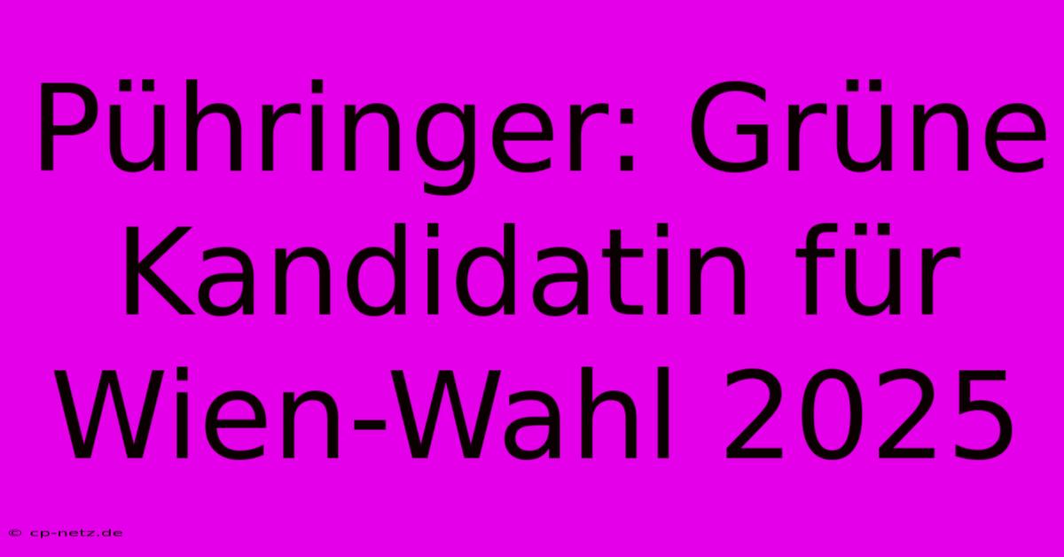 Pühringer: Grüne Kandidatin Für Wien-Wahl 2025