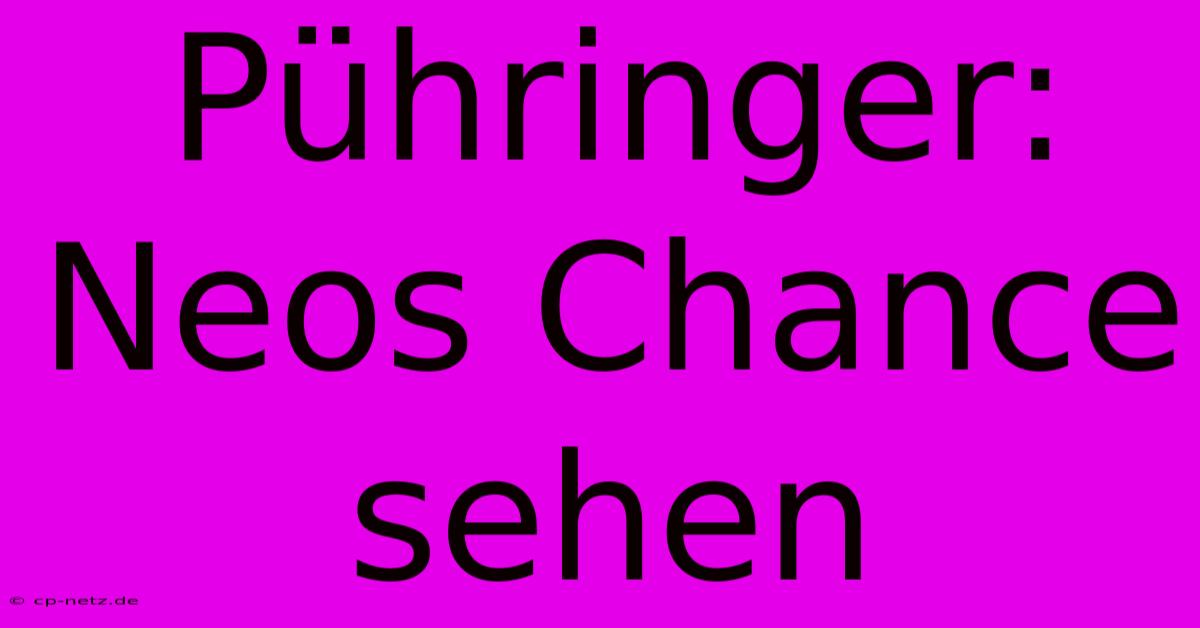 Pühringer: Neos Chance Sehen