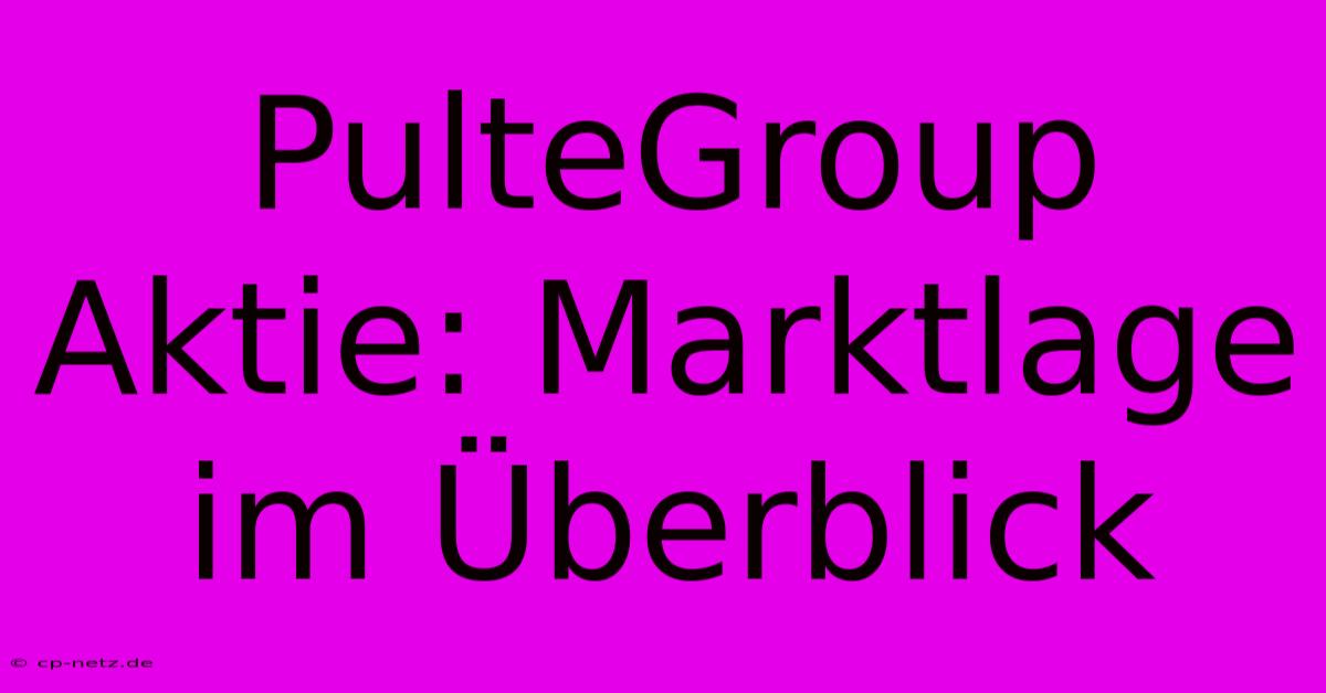 PulteGroup Aktie: Marktlage Im Überblick