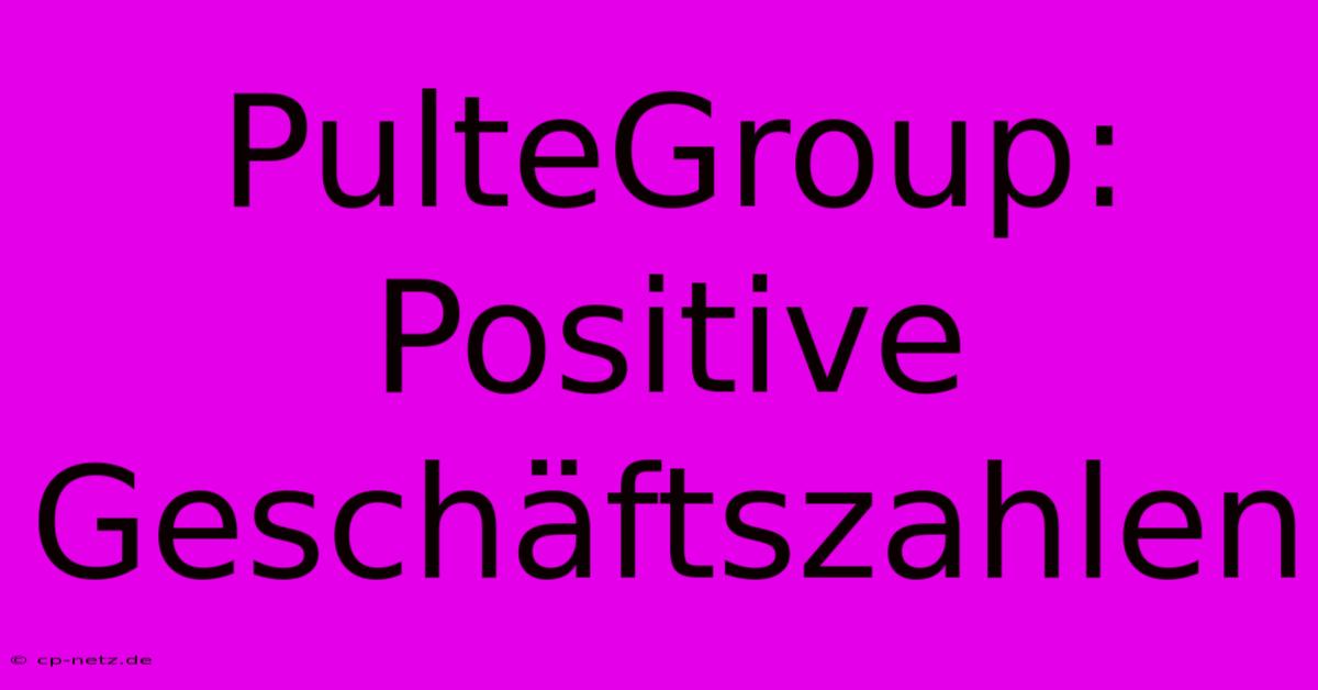 PulteGroup: Positive Geschäftszahlen