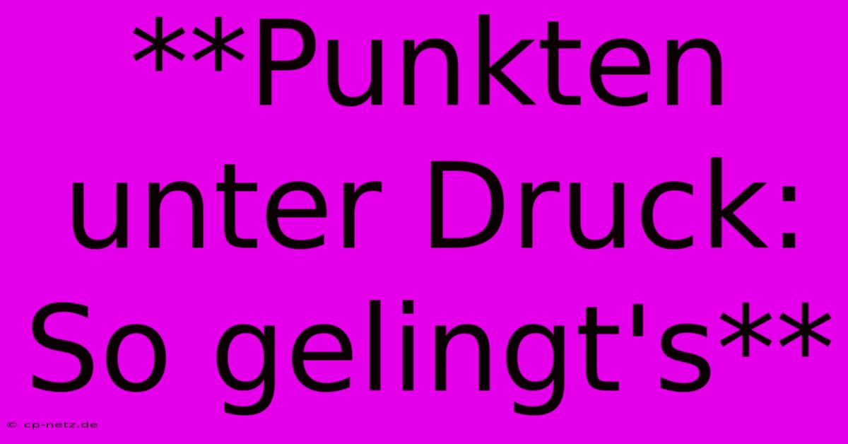 **Punkten Unter Druck:  So Gelingt's**