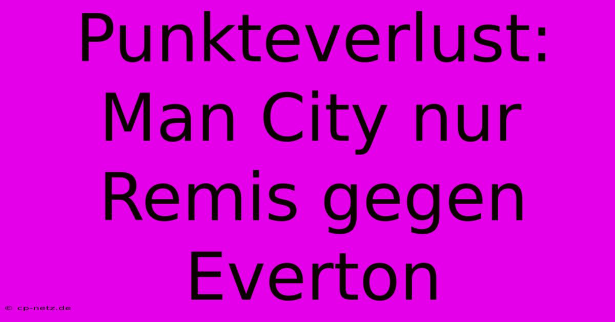 Punkteverlust: Man City Nur Remis Gegen Everton