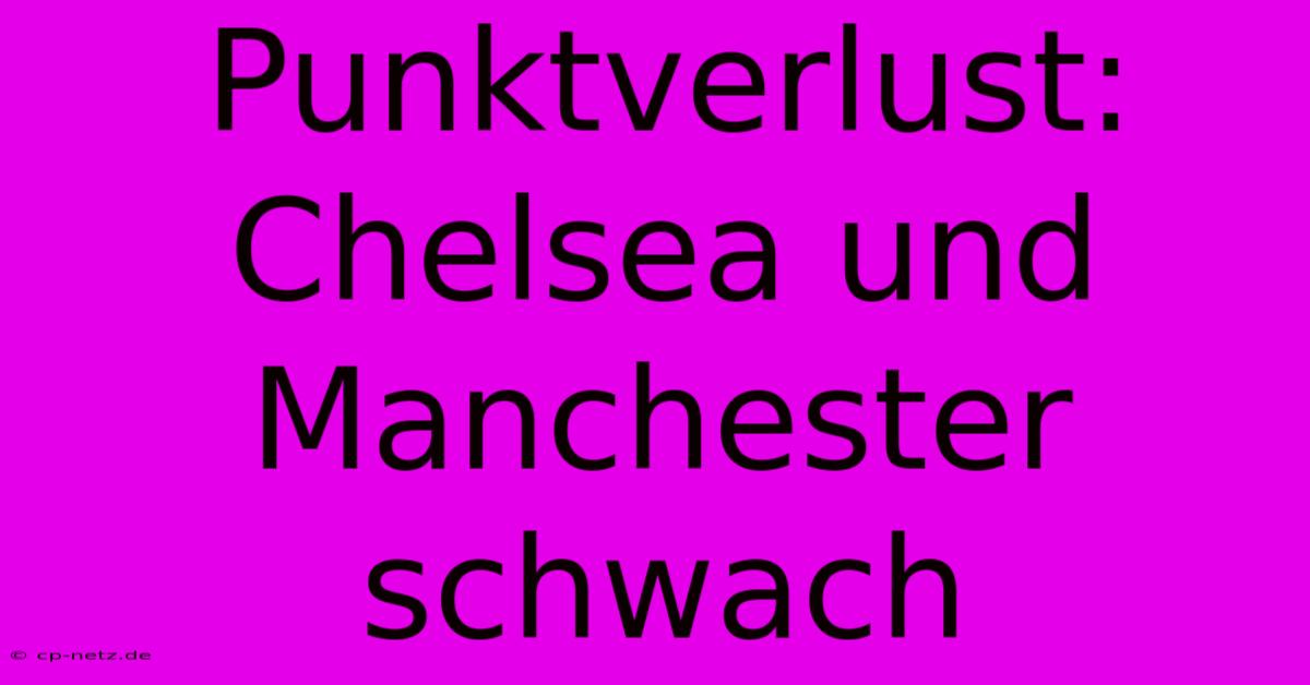 Punktverlust: Chelsea Und Manchester Schwach