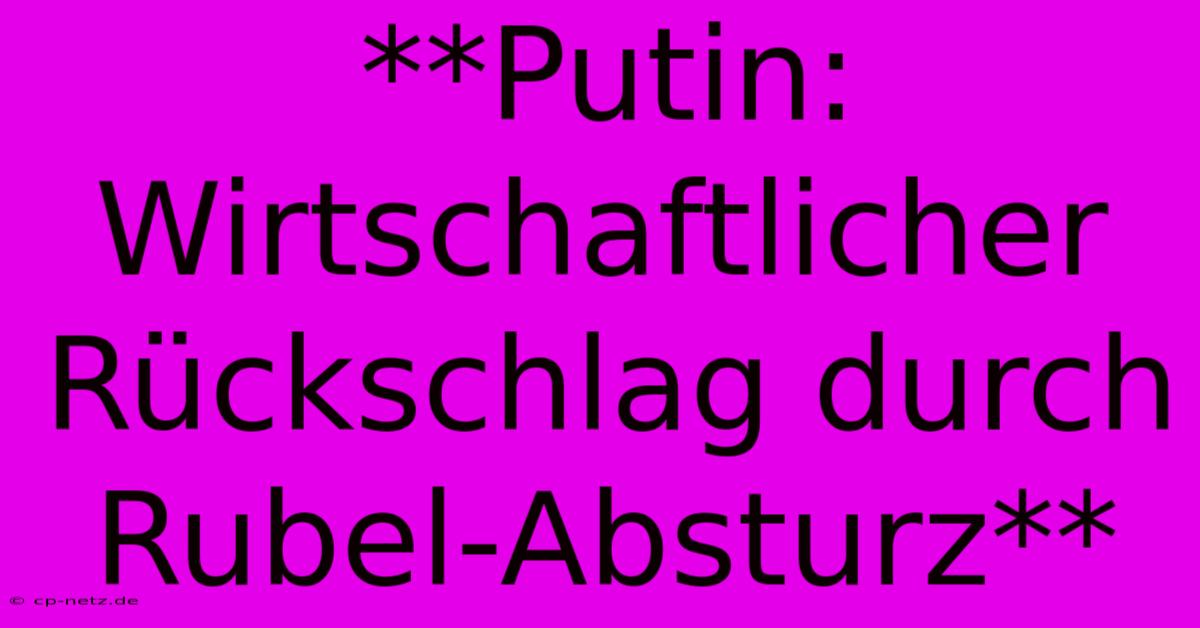 **Putin: Wirtschaftlicher Rückschlag Durch Rubel-Absturz**