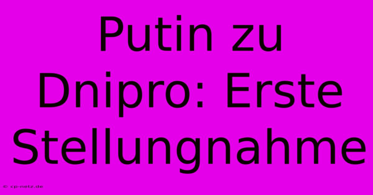 Putin Zu Dnipro: Erste Stellungnahme