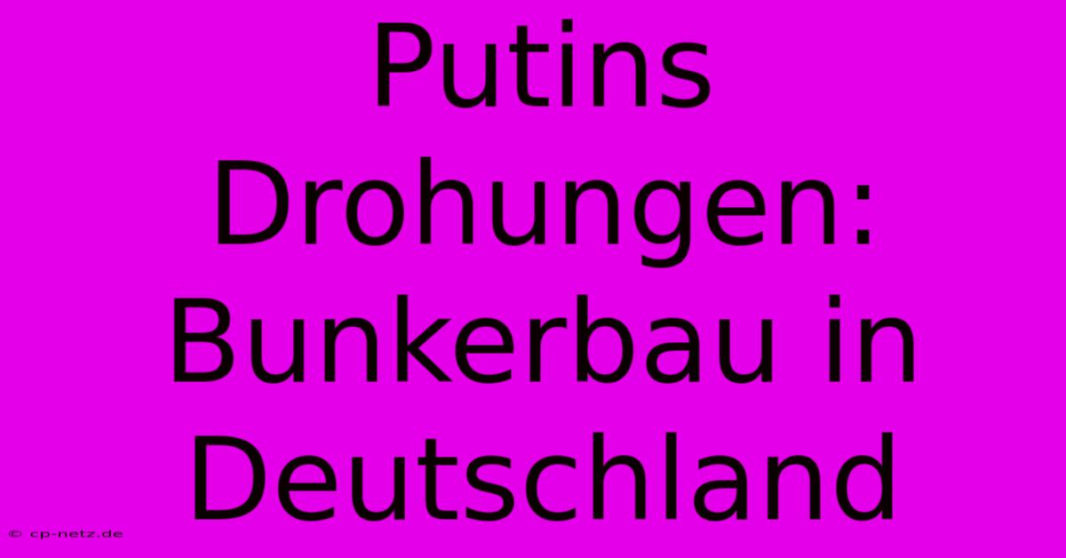 Putins Drohungen:  Bunkerbau In Deutschland