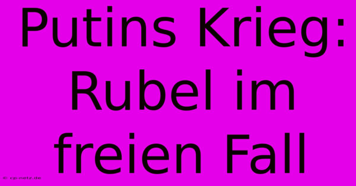 Putins Krieg: Rubel Im Freien Fall