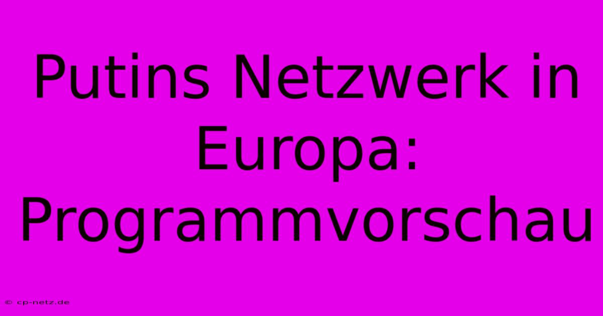 Putins Netzwerk In Europa: Programmvorschau