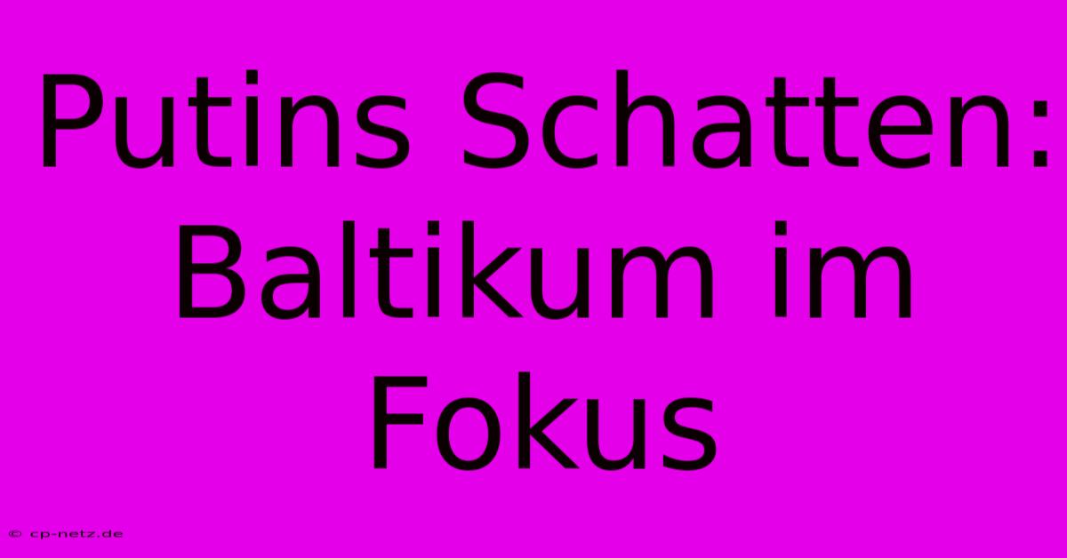 Putins Schatten: Baltikum Im Fokus