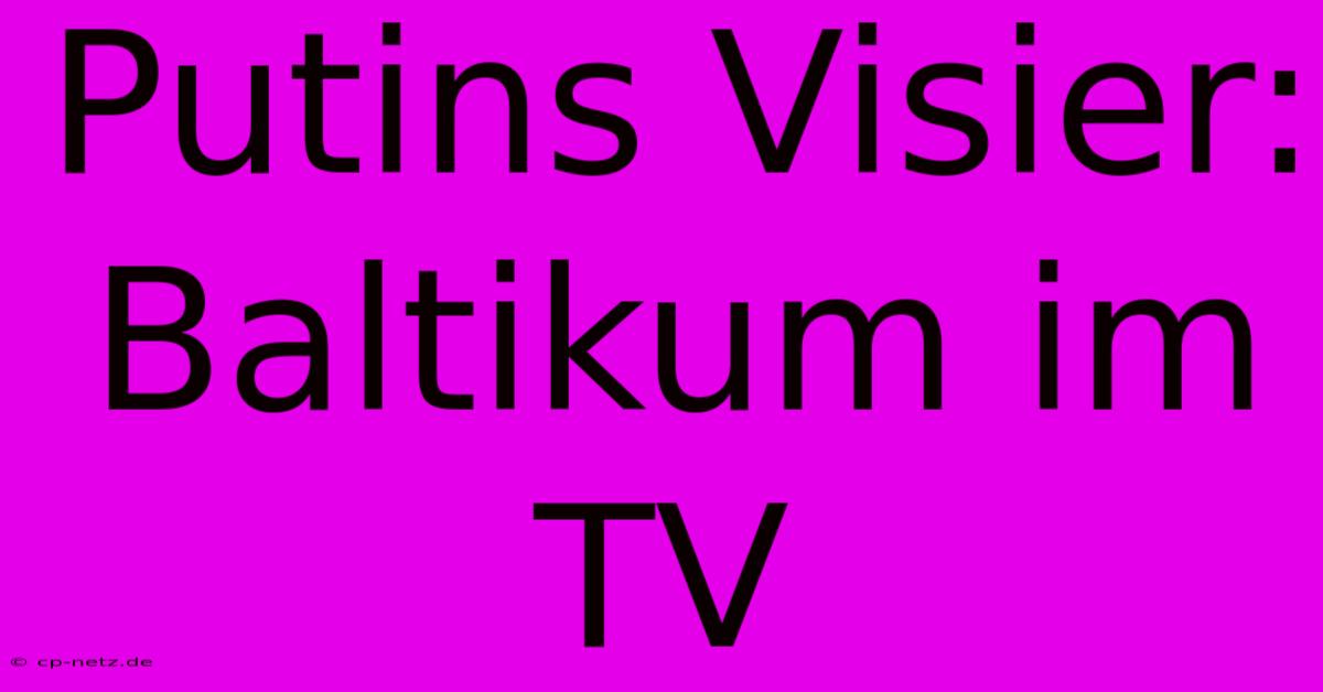 Putins Visier: Baltikum Im TV