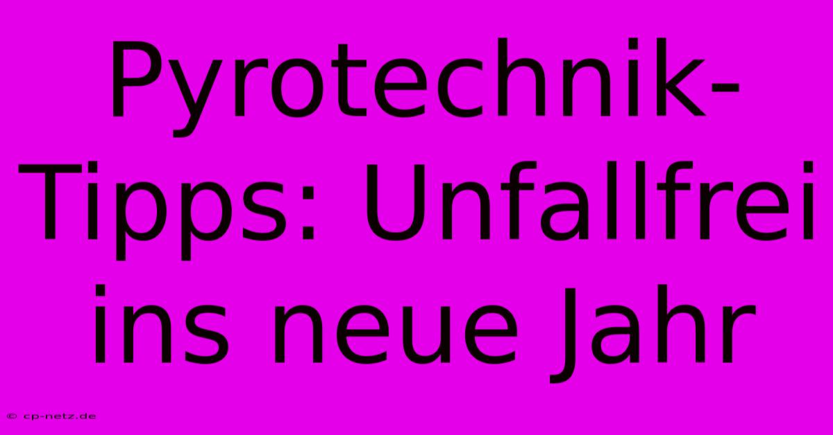 Pyrotechnik-Tipps: Unfallfrei Ins Neue Jahr