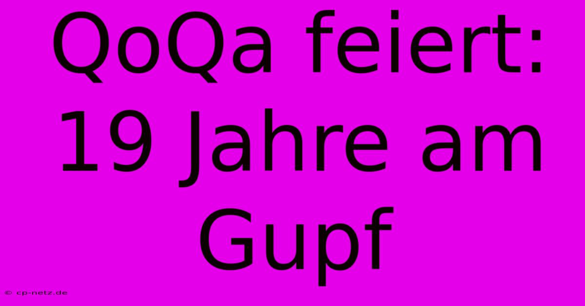 QoQa Feiert: 19 Jahre Am Gupf