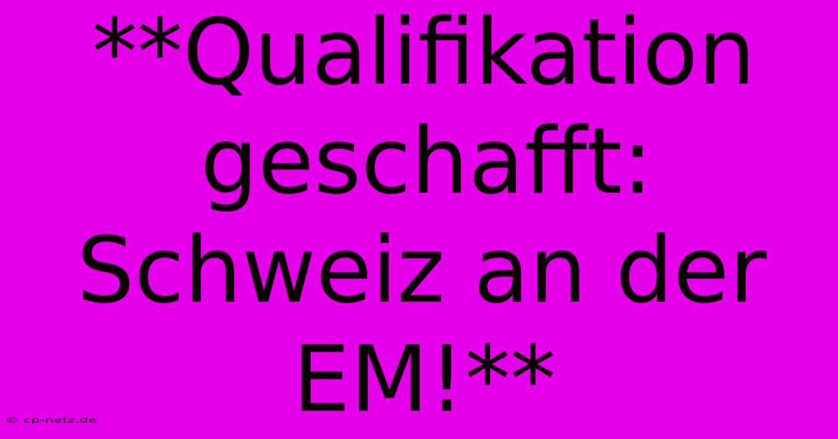 **Qualifikation Geschafft: Schweiz An Der EM!**