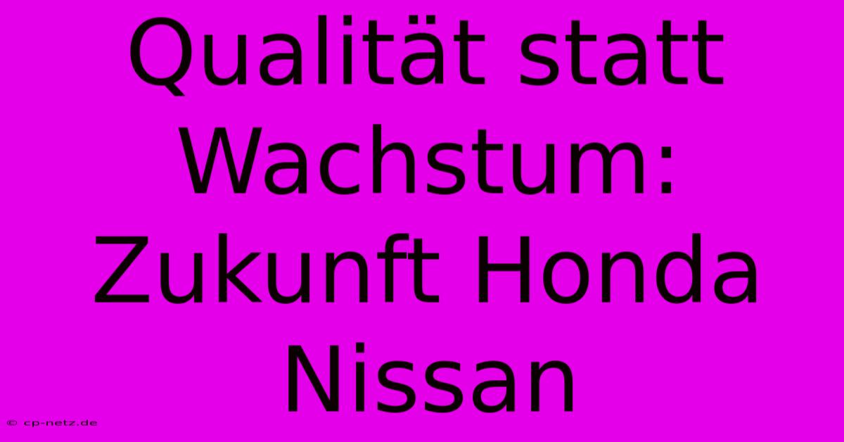 Qualität Statt Wachstum: Zukunft Honda Nissan