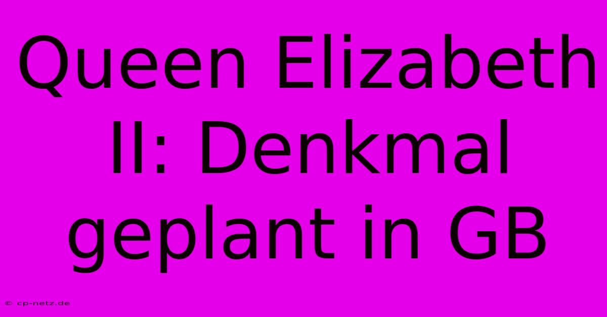 Queen Elizabeth II: Denkmal Geplant In GB