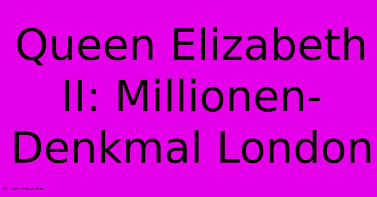 Queen Elizabeth II: Millionen-Denkmal London