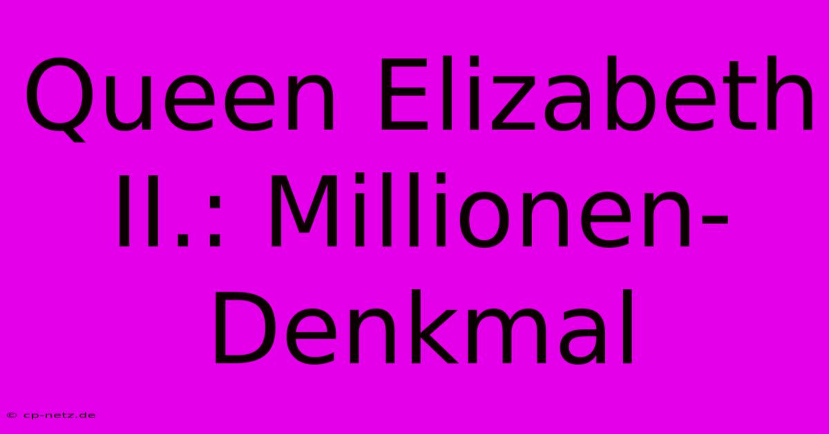 Queen Elizabeth II.: Millionen-Denkmal