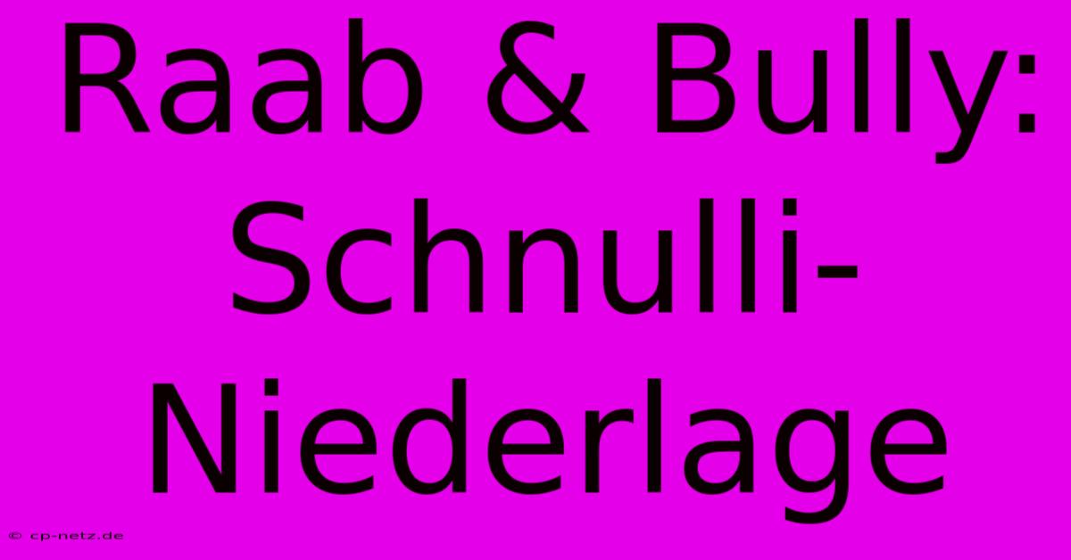 Raab & Bully: Schnulli-Niederlage