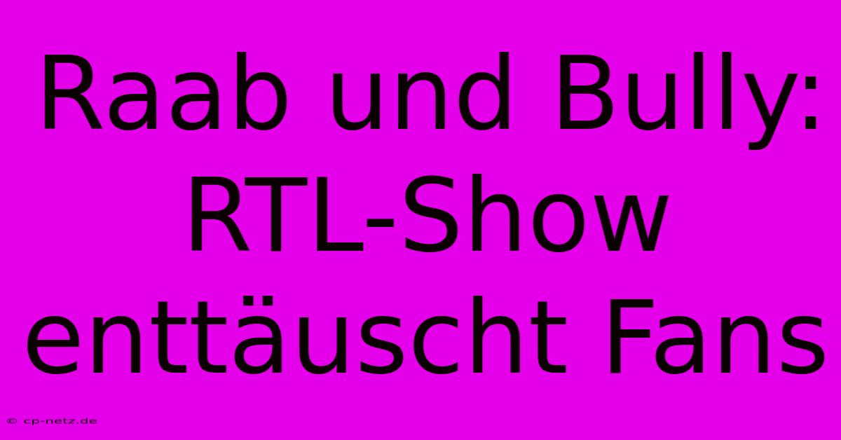 Raab Und Bully: RTL-Show Enttäuscht Fans